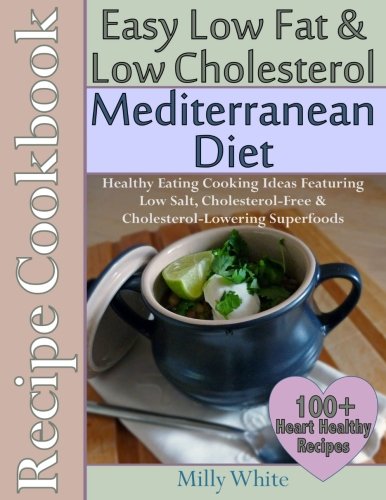 Easy Low Fat & Low Cholesterol Mediterranean Diet Recipe Cookbook 100+ Heart Hea