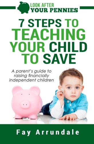 7 steps to teaching your child to save: A parents guide to raising financially independent children