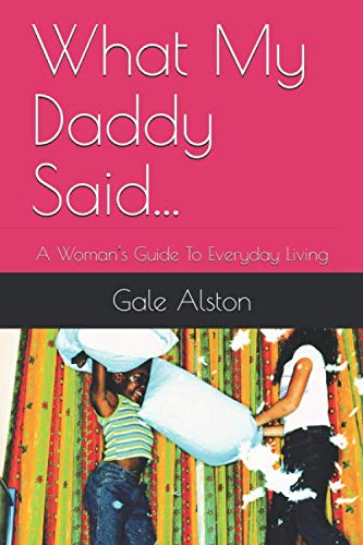 What My Daddy Said...: A Woman's Guide To Everyday Living
