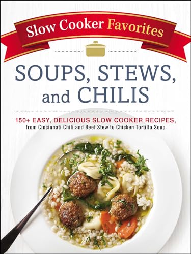 Slow Cooker Favorites Soups, Stews, and Chilis