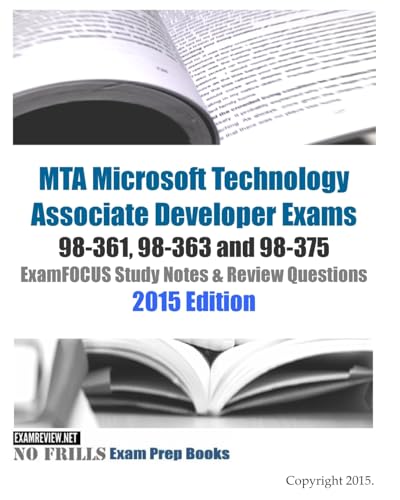MTA Microsoft Technology Associate Developer Exams 98-361, 98-363 and 98-375 ExamFOCUS Study Notes & Review Questions 2015 Edition