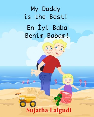 Children's book in Turkish: My Daddy is the Best! En Iyi Baba Benim Babam!: (Bilingual Edition) English Turkish Picture book for Children.Turkish book for children. Kids Turkish book