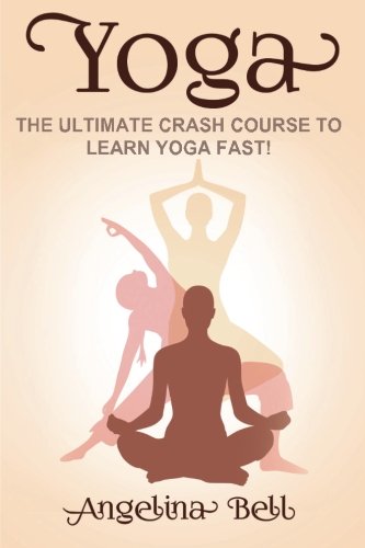 Yoga: Learn Yoga FAST - The Ultimate Crash Course to Learning the Basics of Yoga In No Time
