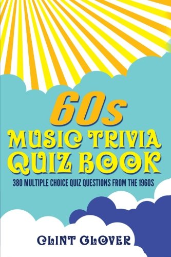 60s Music Trivia Quiz Book: 380 Multiple Choice Quiz Questions from the 1960s (Music Trivia Quiz Book - 1960s Music Trivia)