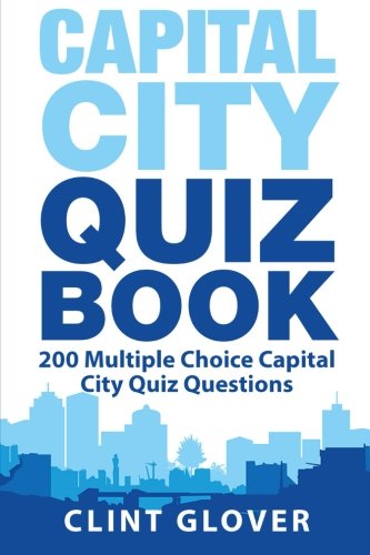 Capital City Quiz Book: 200 Multiple Choice Capital City Quiz Questions: Volume 1 (World Quiz Series - Capital Cities Quiz Book)