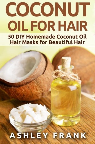 Coconut Oil For Hair: 50 DIY Homemade Coconut Oil Hair Masks for Beautiful Hair: Coconut Oil Book, Coconut Oil for Hair