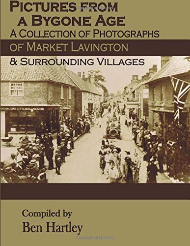 Pictures from a Bygone Age : A Collection of Photographs of Market Lavington and Surrounding Villages