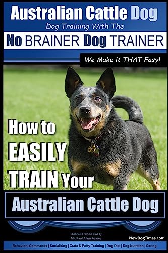 Australian Cattle Dog Dog Training with the No BRAINER Dog TRAINER We Make it THAT Easy!