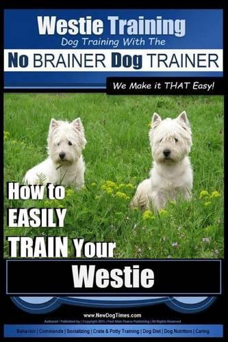 Westie Training Dog Training with the No BRAINER Dog TRAINER We Make it THAT Easy!