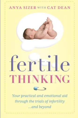 Fertile thinking: Your practical and emotional aid through the trials of infertility...and beyond