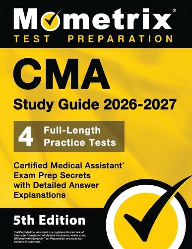 CMA Study Guide 2026-2027 - 4 Full-Length Practice Tests, Certified Medical Assistant Exam Prep Secrets with Detailed Answer Explanations