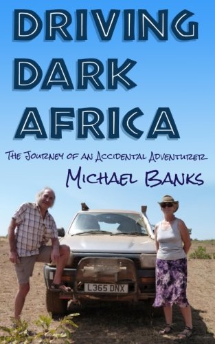 Driving Dark Africa: The Journey of an Accidental Adventurer