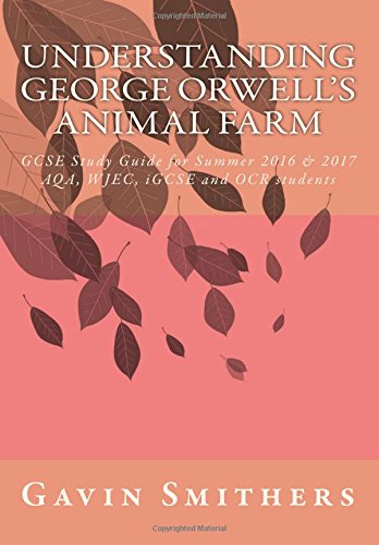 Understanding George Orwell's Animal Farm : GCSE Study Guide for Summer 2016 and 2017 AQA, WJEC, IGCSE and OCR Students