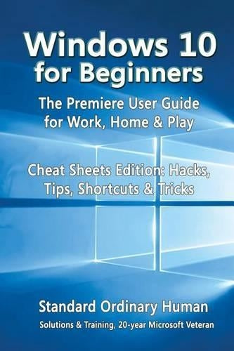 Windows 10 for Beginners. the Premiere User Guide for Work, Home & Play.