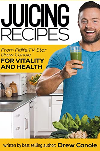 Juicing Recipes From Fitlife.TV Star Drew Canole For Vitality and Health