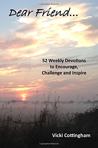 Dear Friend...: 52 Weekly Devotions to Encourage, Challenge and Inspire