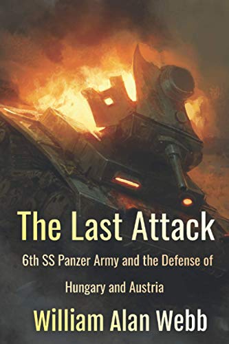 The Last Attack: Sixth SS Panzer Army and the defense of Austria in 1945