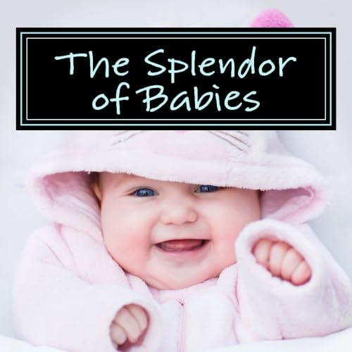 The Splendor of Babies: A Picture Book for Seniors, Adults with Alzheimer's and Others