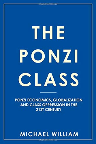 The Ponzi Class: Ponzi Economics, Globalization and Class Oppression in the 21st Century
