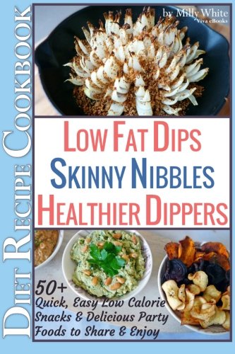 Low Fat Dips, Skinny Nibbles & Healthier Dippers 50+ Diet Recipe Cookbook: Low Fat Dips, Skinny Nibbles & Healthier Dippers 50+ Diet Recipe Cookbook