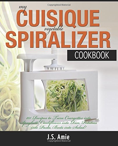 My CUISIQUE Vegetable Spiralizer Cookbook: 101 Recipes to Turn Courgette into Pasta, Cauliflower into Rice, Potatoes into Lasagne, Beetroot into Salad ... Volume 5 (Vegetable Spiralizer Cookbooks)