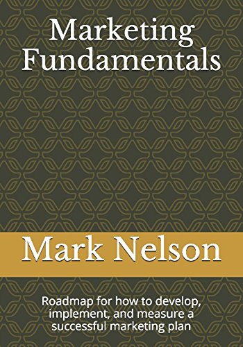 Marketing Fundamentals: Roadmap for how to develop, implement, and measure a successful marketing plan