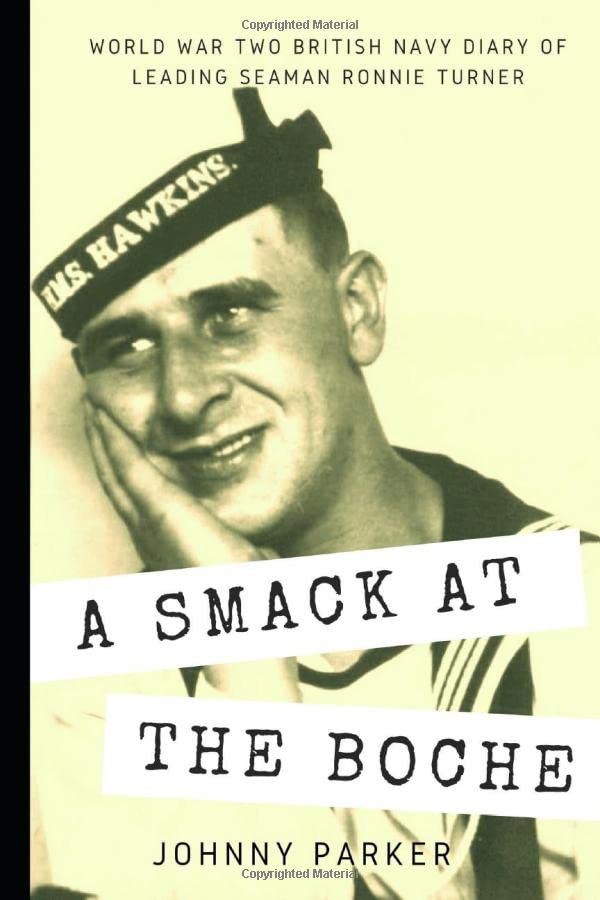 A Smack at the Boche: World War Two British Navy diary of Leading Seaman Ronnie Turner serving on the heavy cruiser HMS Hawkins in the South Atlantic