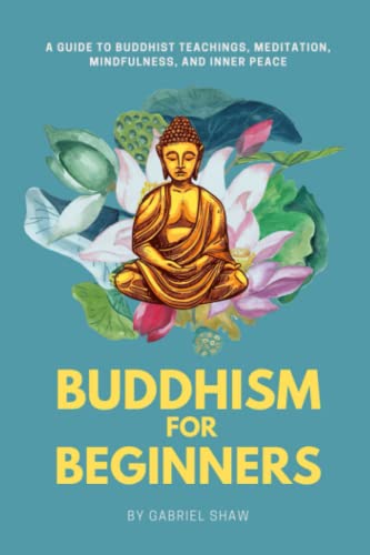 Buddhism: Buddhism for Beginners, A Guide to Buddhist Teachings, Meditation, Mindfulness, and Inner Peace