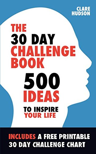 The 30 Day Challenge Book: 500 Ideas to Inspire Your Life