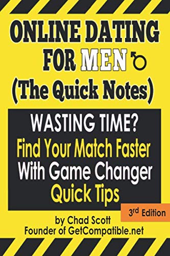 Online Dating For Men: (The Quick Notes) 3rd Edition: Wasting Time? Find Your Match Faster with Game Changer Quick Tips - (2nd Edition)