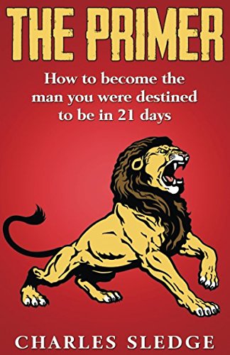 The Primer: How To Become The Man You Were Destined To Be In 21 Days