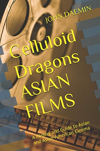 Celluloid Dragons: Asian Films: A History and Guide to Asian and Asian-American Cinema
