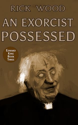 An Exorcist Possessed: A Relentless Supernatural Thriller (EDWARD KING)