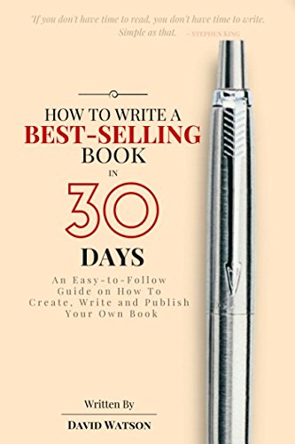 How to Write a Best-Selling Book in 30 Days: An Easy-to-Follow Guide on How To Create, Write and Publish Your Own Book