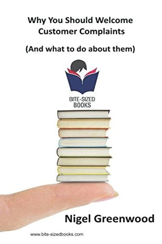 WHY YOU SHOULD WELCOME CUSTOMER COMPLAINTS: (and what to do about them) (Bite-Sized Books)