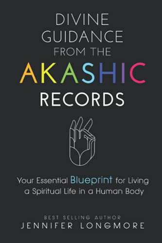 Divine Guidance From The Akashic Records: Your Essential Blueprint For Living A Spiritual Life In A Human Body