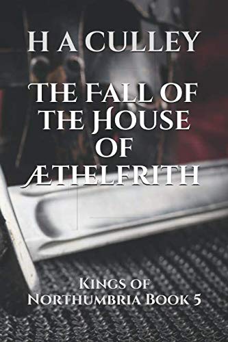 The Fall of the House of Æthelfrith: Kings of Northumbria Book 5