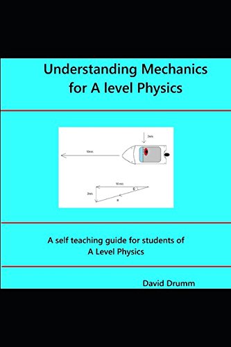 Understanding Mechanics for A level Physics: A self study guide for students of A level Physics