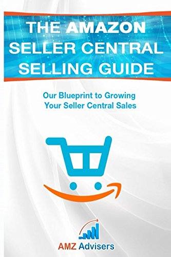 The Amazon Seller Central Selling Guide: Our Blueprint to Growing Your Seller Central Sales (Selling on Amazon)