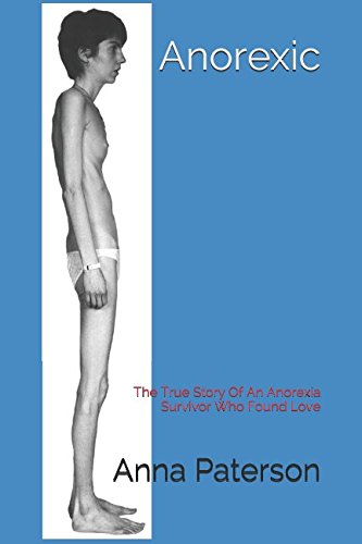 Anorexic: The True Story Of An Anorexia Survivor Who Found Love