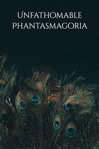 Unfathomable Phantasmagoria
