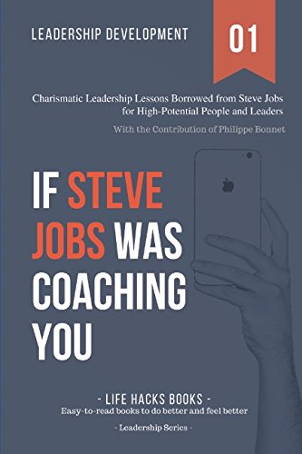 Leadership Development: If Steve Jobs was Coaching You: Charismatic Leadership Lessons Borrowed from Steve Jobs for High Potential People and Leaders. (The Leadership Series)