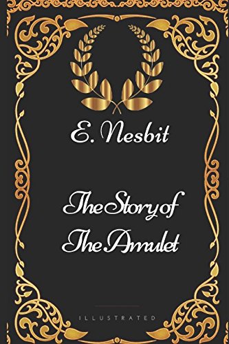 The Story of the Amulet: By E. Nesbit - Illustrated
