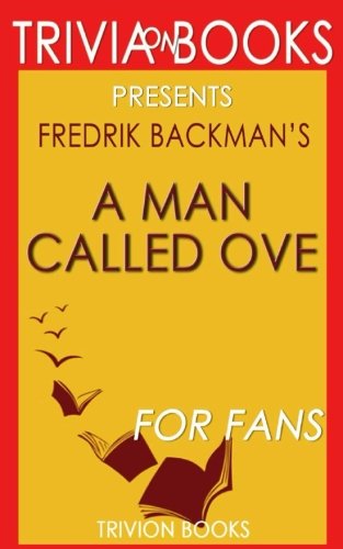 Trivia: A Man Called Ove: A Novel By Fredrik Backman (Trivia-On-Books)