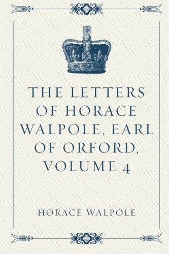 The Letters of Horace Walpole, Earl of Orford, Volume 4