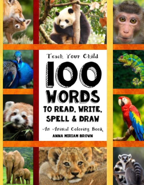 Teach Your Child - 100 Words To Read, Write, Spell and Draw: Dyslexia Games Presents: 100 Words That Every Child Should Master By Age 10 - An Animal Coloring Book