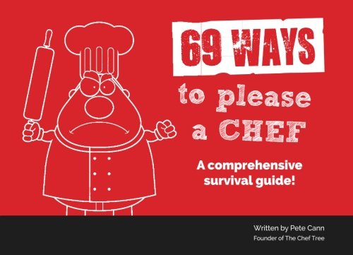 69 Ways to please a Chef: A comprehensive survival guide
