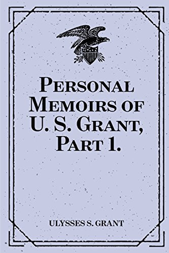 Personal Memoirs of U. S. Grant, Part 1.