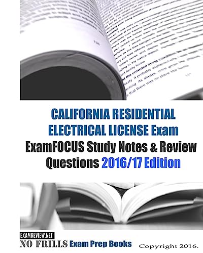 CALIFORNIA RESIDENTIAL ELECTRICIAN LICENSE Exam ExamFOCUS Study Notes & Review Questions 2016/17 Edition