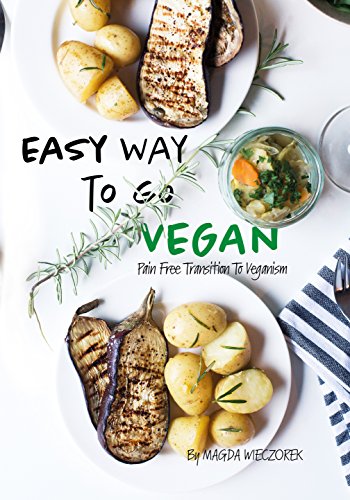 Easy Way to Go Vegan : Pain Free Transition to Veganism Magda Wieczorek